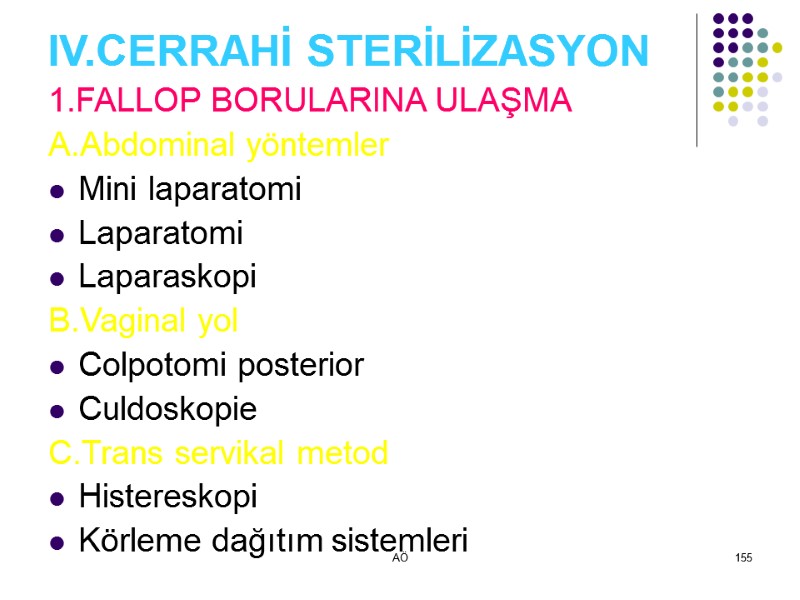 AÖ 155 IV.CERRAHİ STERİLİZASYON 1.FALLOP BORULARINA ULAŞMA A.Abdominal yöntemler Mini laparatomi Laparatomi Laparaskopi B.Vaginal